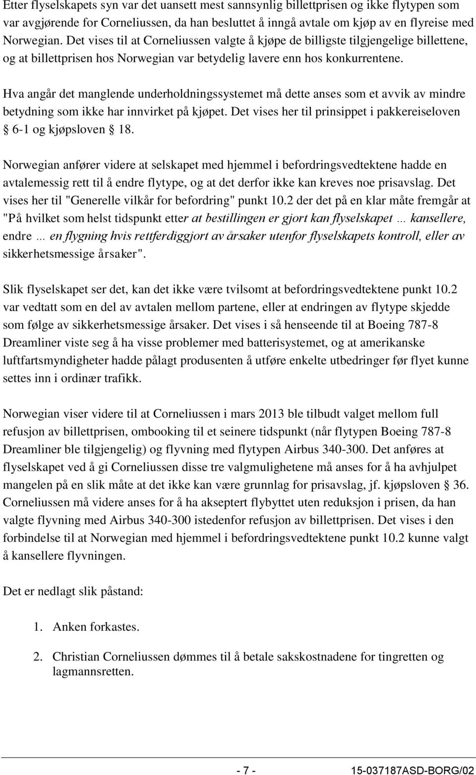 Hva angår det manglende underholdningssystemet må dette anses som et avvik av mindre betydning som ikke har innvirket på kjøpet. Det vises her til prinsippet i pakkereiseloven 6-1 og kjøpsloven 18.