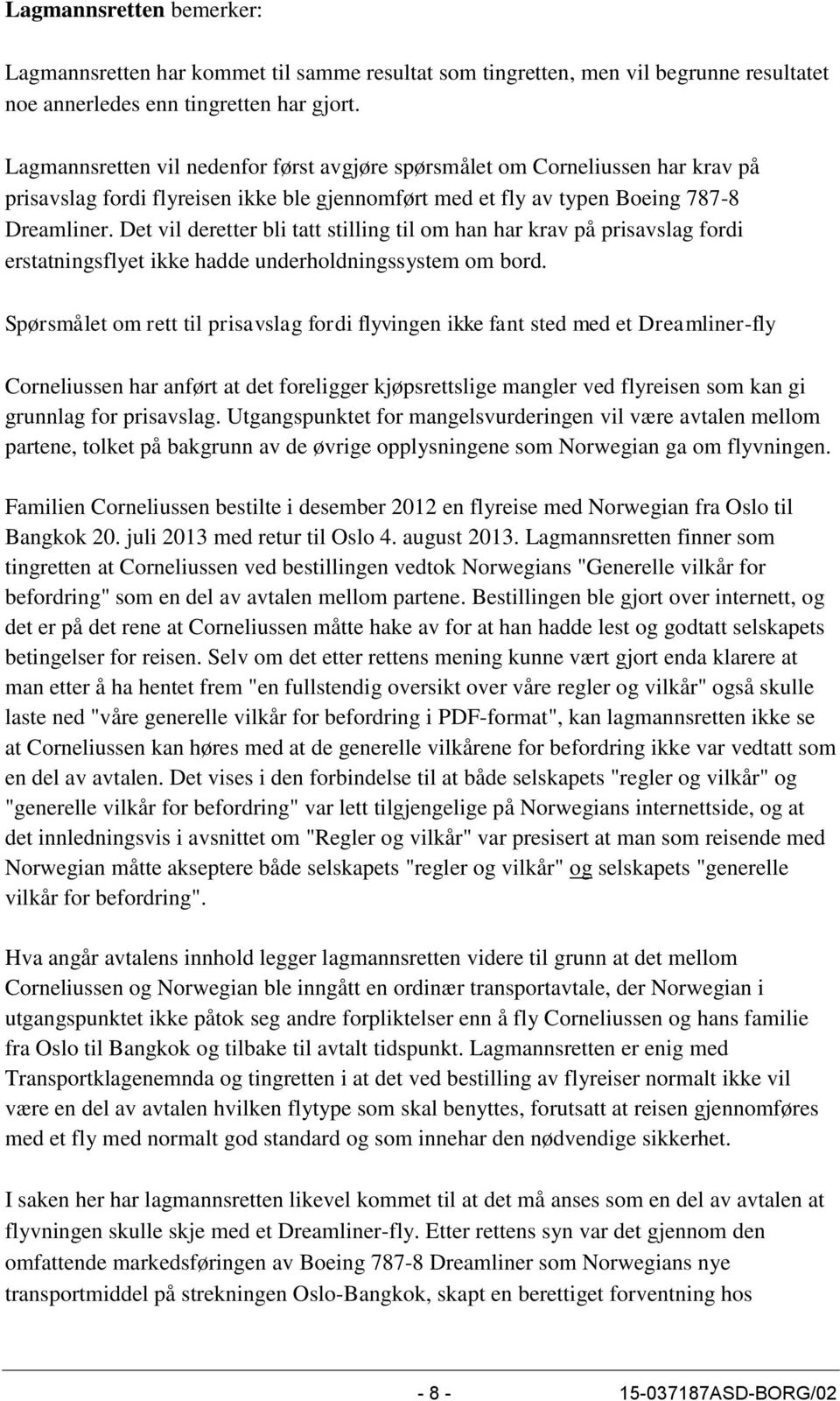 Det vil deretter bli tatt stilling til om han har krav på prisavslag fordi erstatningsflyet ikke hadde underholdningssystem om bord.