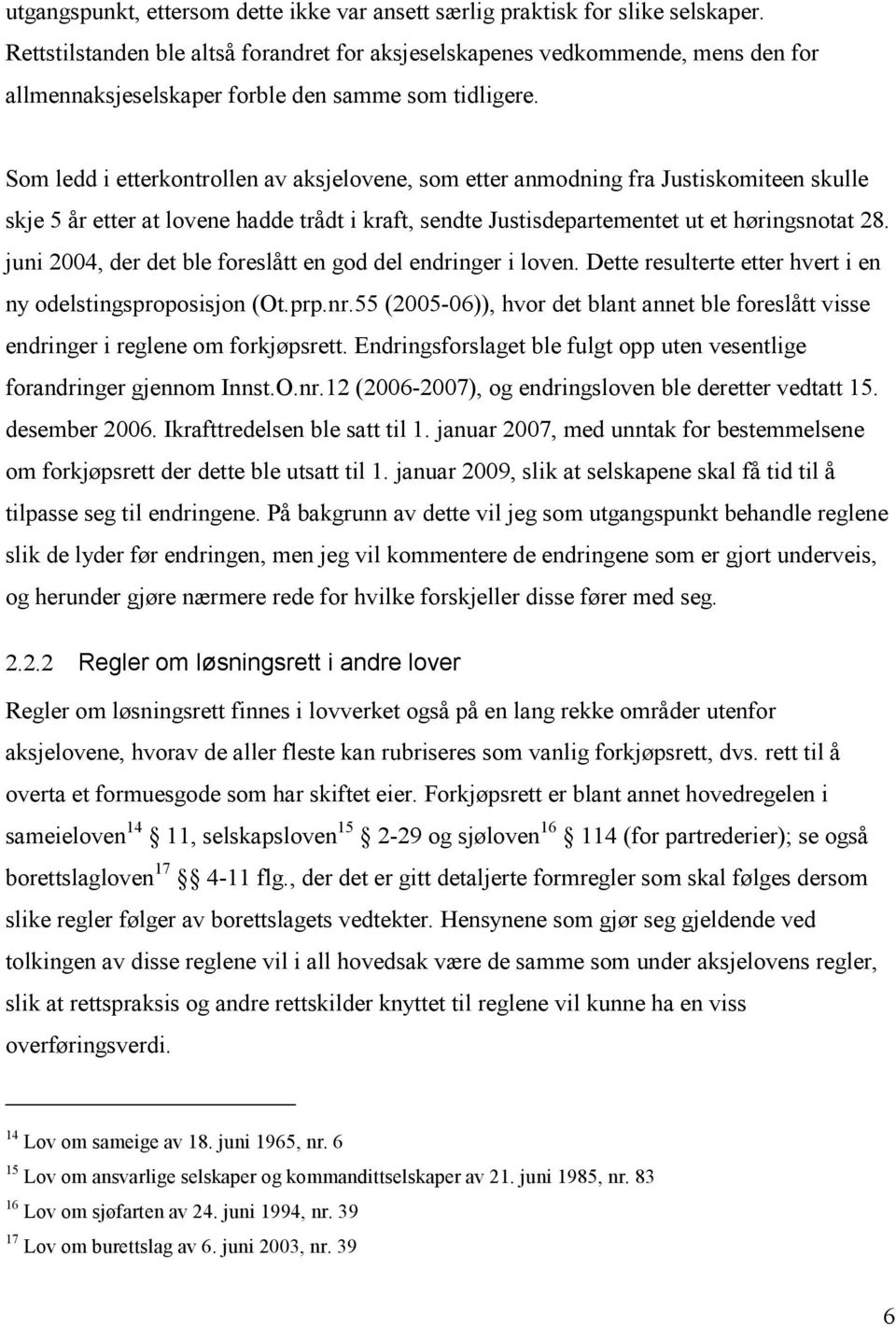 Som ledd i etterkontrollen av aksjelovene, som etter anmodning fra Justiskomiteen skulle skje 5 år etter at lovene hadde trådt i kraft, sendte Justisdepartementet ut et høringsnotat 28.