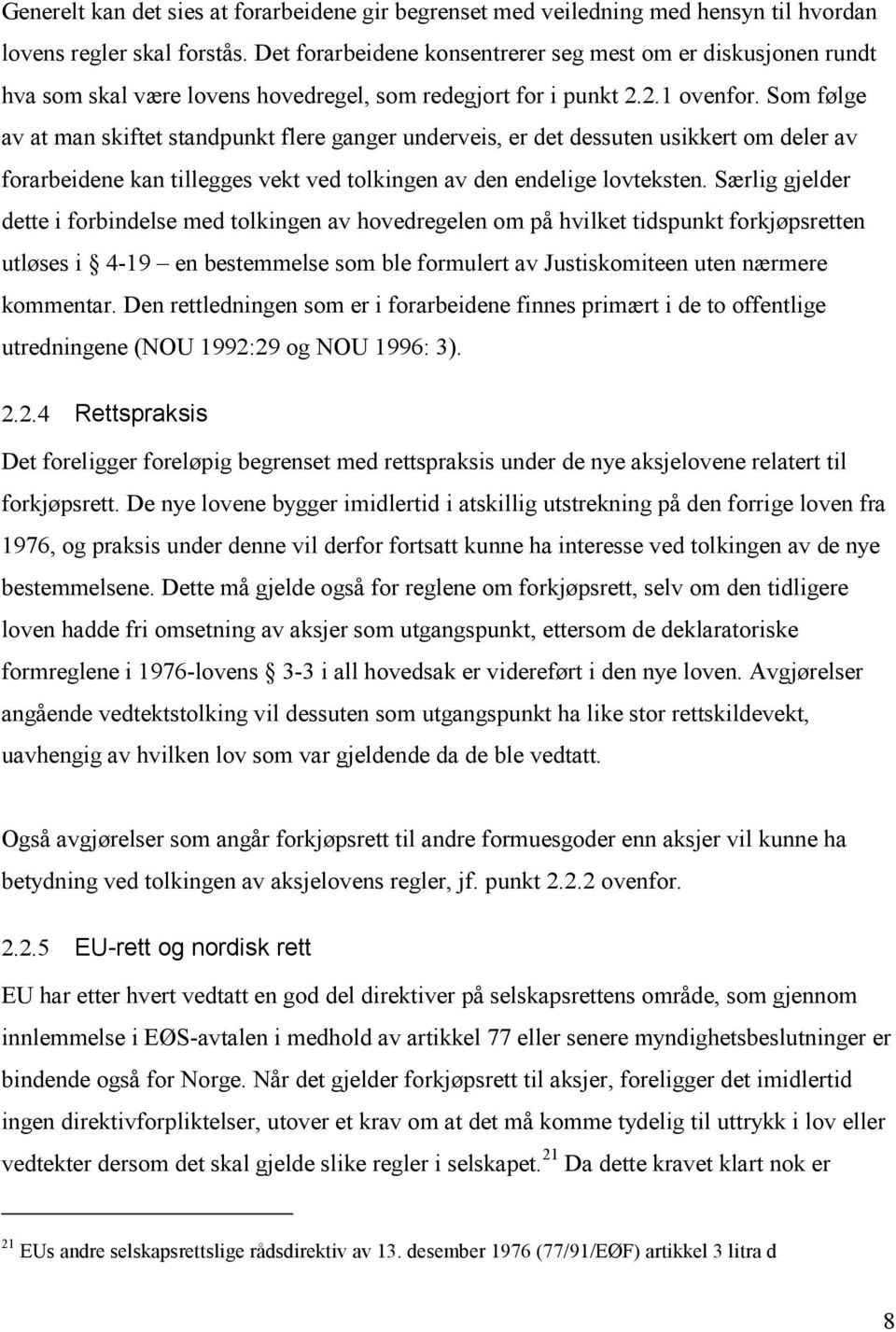 Som følge av at man skiftet standpunkt flere ganger underveis, er det dessuten usikkert om deler av forarbeidene kan tillegges vekt ved tolkingen av den endelige lovteksten.