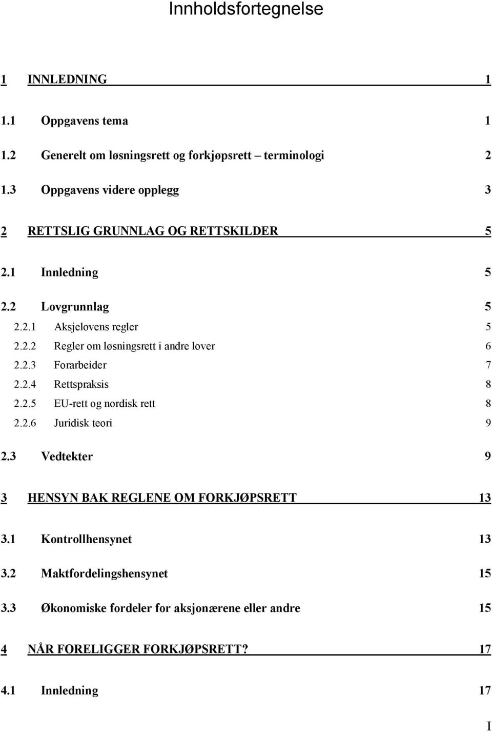 2.3 Forarbeider 7 2.2.4 Rettspraksis 8 2.2.5 EU-rett og nordisk rett 8 2.2.6 Juridisk teori 9 2.