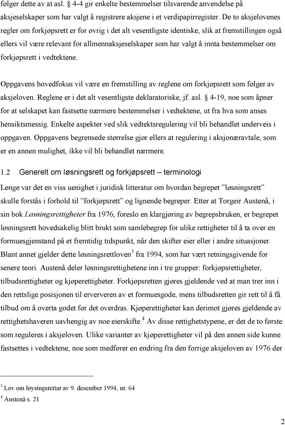 bestemmelser om forkjøpsrett i vedtektene. Oppgavens hovedfokus vil være en fremstilling av reglene om forkjøpsrett som følger av aksjeloven. Reglene er i det alt vesentligste deklaratoriske, jf. asl.