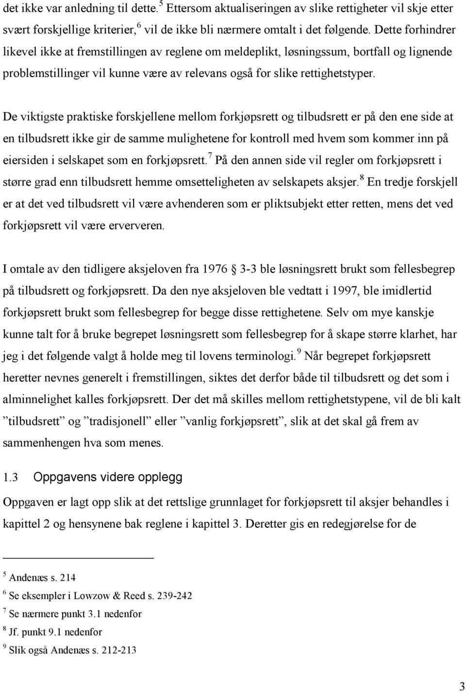 De viktigste praktiske forskjellene mellom forkjøpsrett og tilbudsrett er på den ene side at en tilbudsrett ikke gir de samme mulighetene for kontroll med hvem som kommer inn på eiersiden i selskapet