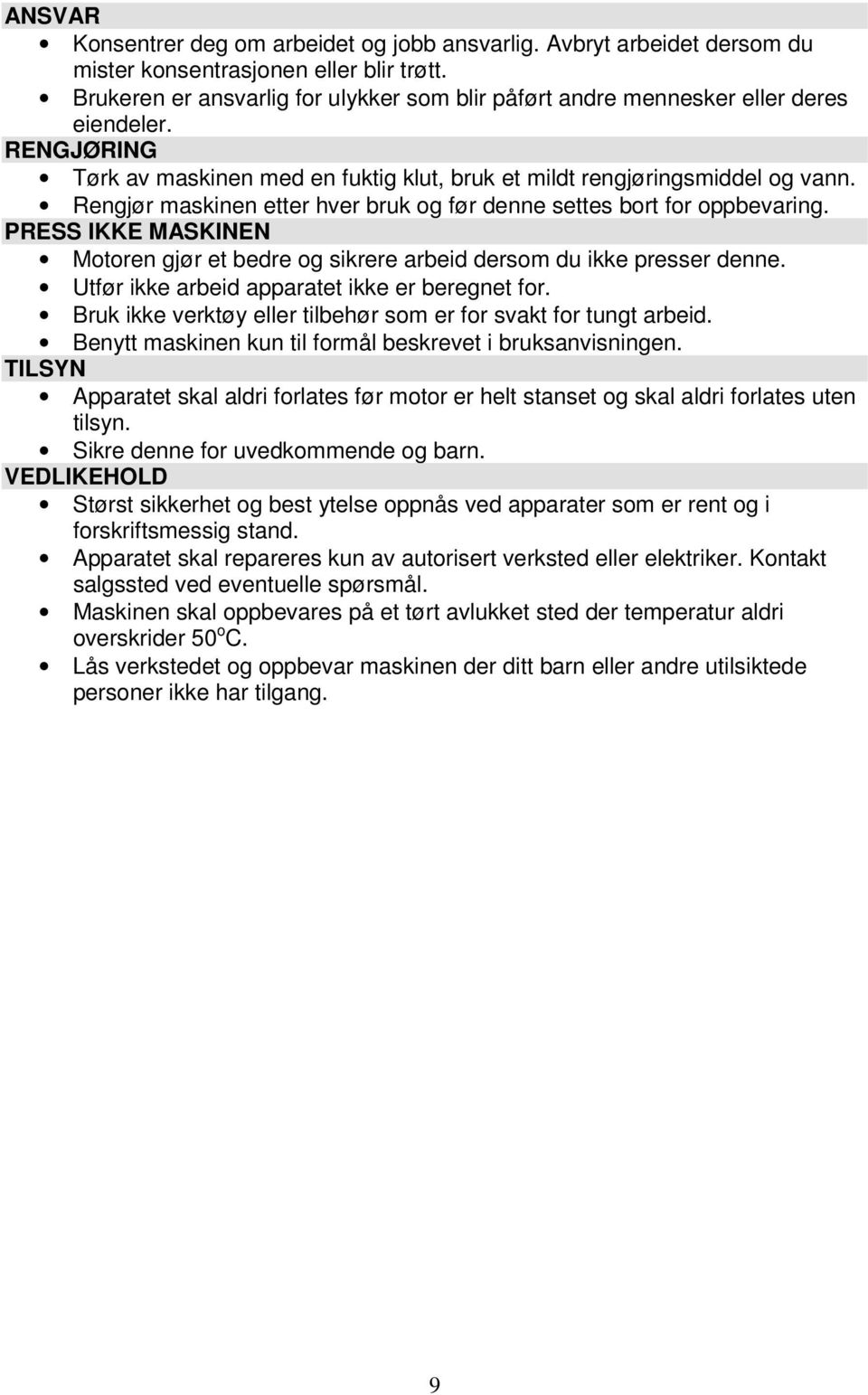 Rengjør maskinen etter hver bruk og før denne settes bort for oppbevaring. PRESS IKKE MASKINEN Motoren gjør et bedre og sikrere arbeid dersom du ikke presser denne.