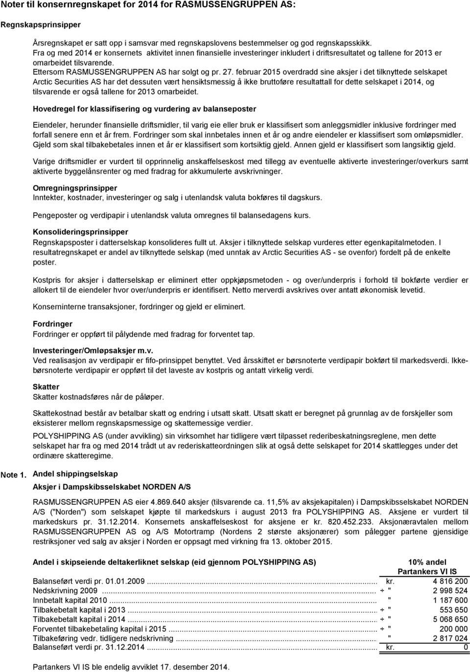 februar 2015 overdradd sine aksjer i det tilknyttede selskapet Arctic Securities AS har det dessuten vært hensiktsmessig å ikke bruttoføre resultattall for dette selskapet i 2014, og tilsvarende er