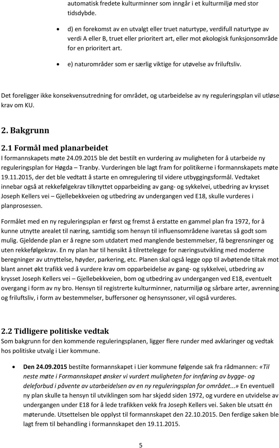 e) naturområder som er særlig viktige for utøvelse av friluftsliv. Det foreligger ikke konsekvensutredning for området, og utarbeidelse av ny reguleringsplan vil utløse krav om KU. 2. Bakgrunn 2.