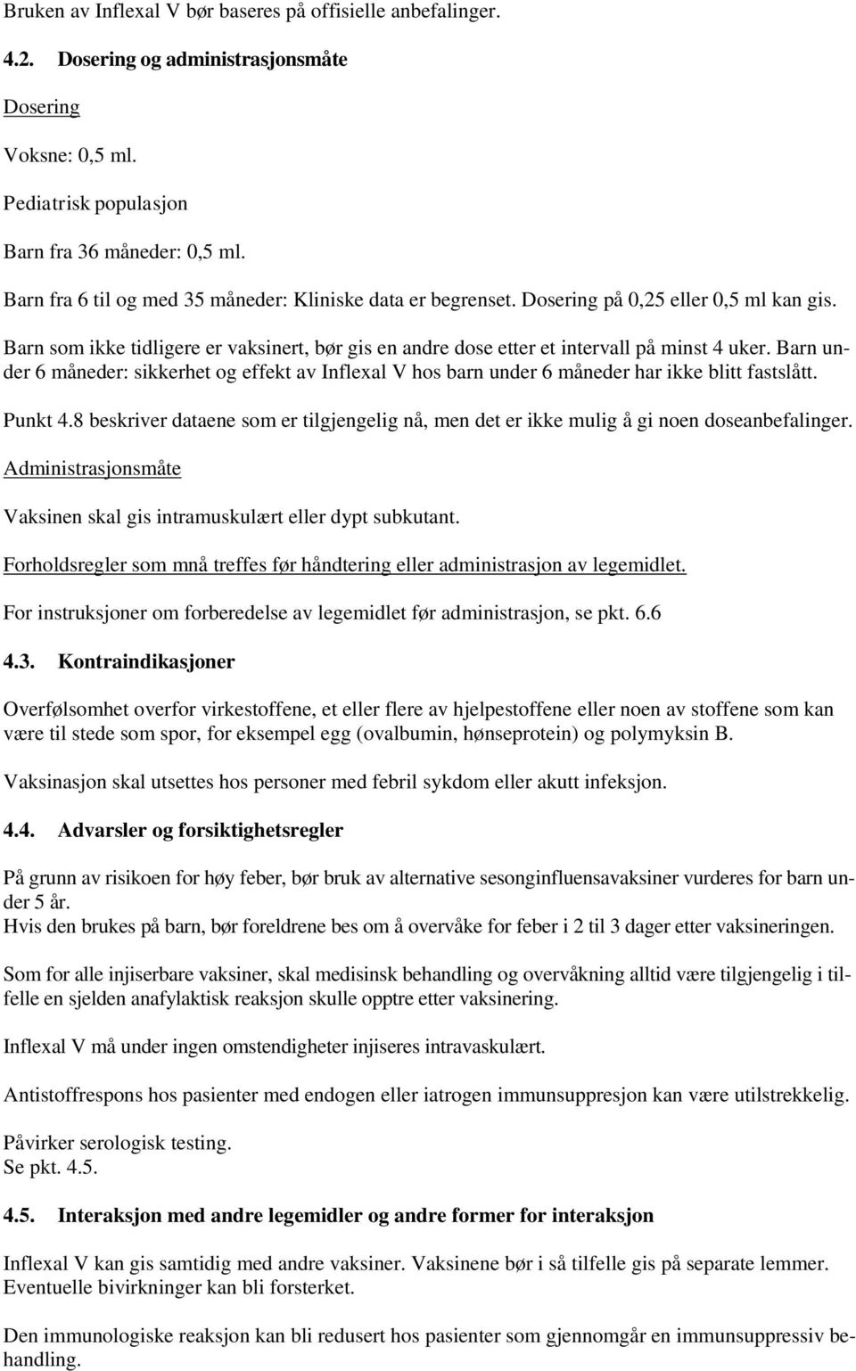 Barn under 6 måneder: sikkerhet og effekt av Inflexal V hos barn under 6 måneder har ikke blitt fastslått. Punkt 4.