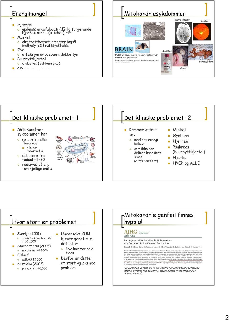 Mitokondriesykdommer kan ramme en eller flere vev alle har mitokondrie debutere fra fødsel til >80 nedarves på alle forskjellige måte Rammer oftest vev med høy energi behov som ikke har delings