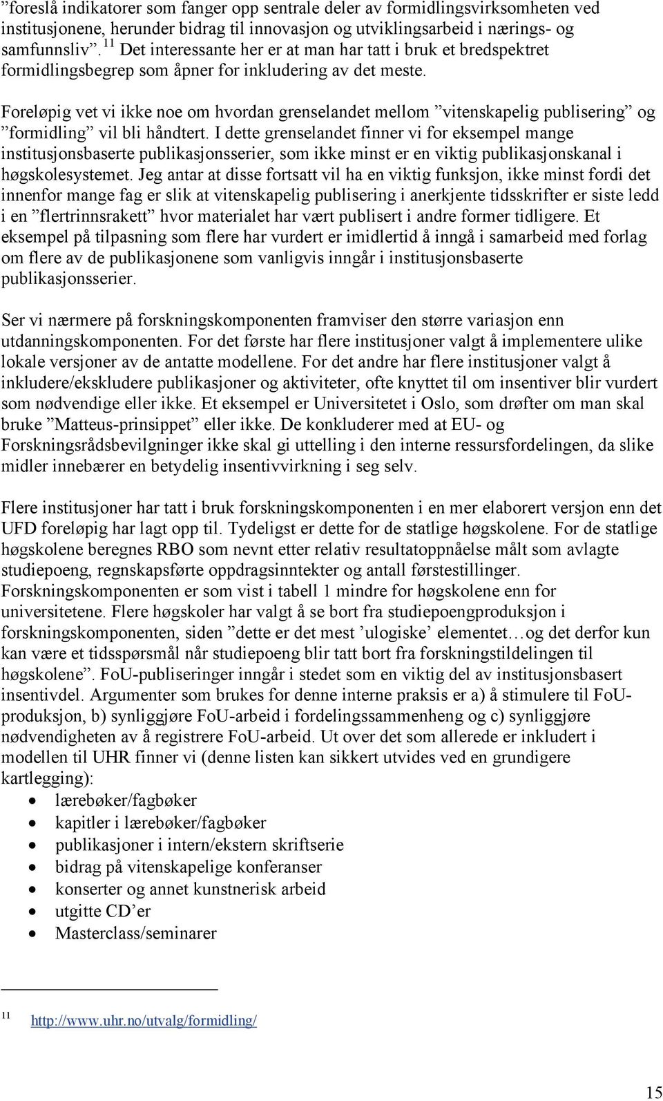 Foreløpig vet vi ikke noe om hvordan grenselandet mellom vitenskapelig publisering og formidling vil bli håndtert.