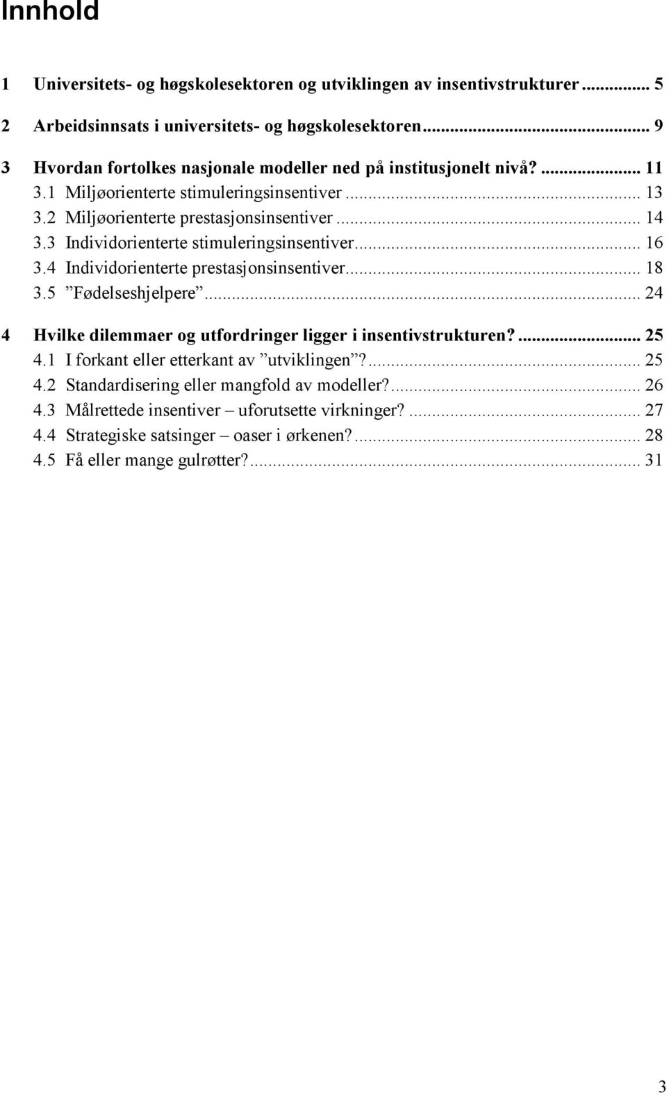 3 Individorienterte stimuleringsinsentiver... 16 3.4 Individorienterte prestasjonsinsentiver... 18 3.5 Fødelseshjelpere... 24 4 Hvilke dilemmaer og utfordringer ligger i insentivstrukturen?