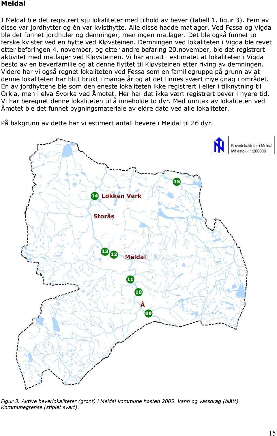 Demningen ved lokaliteten i Vigda ble revet etter befaringen 4. november, og etter andre befaring 20.november, ble det registrert aktivitet med matlager ved Kløvsteinen.