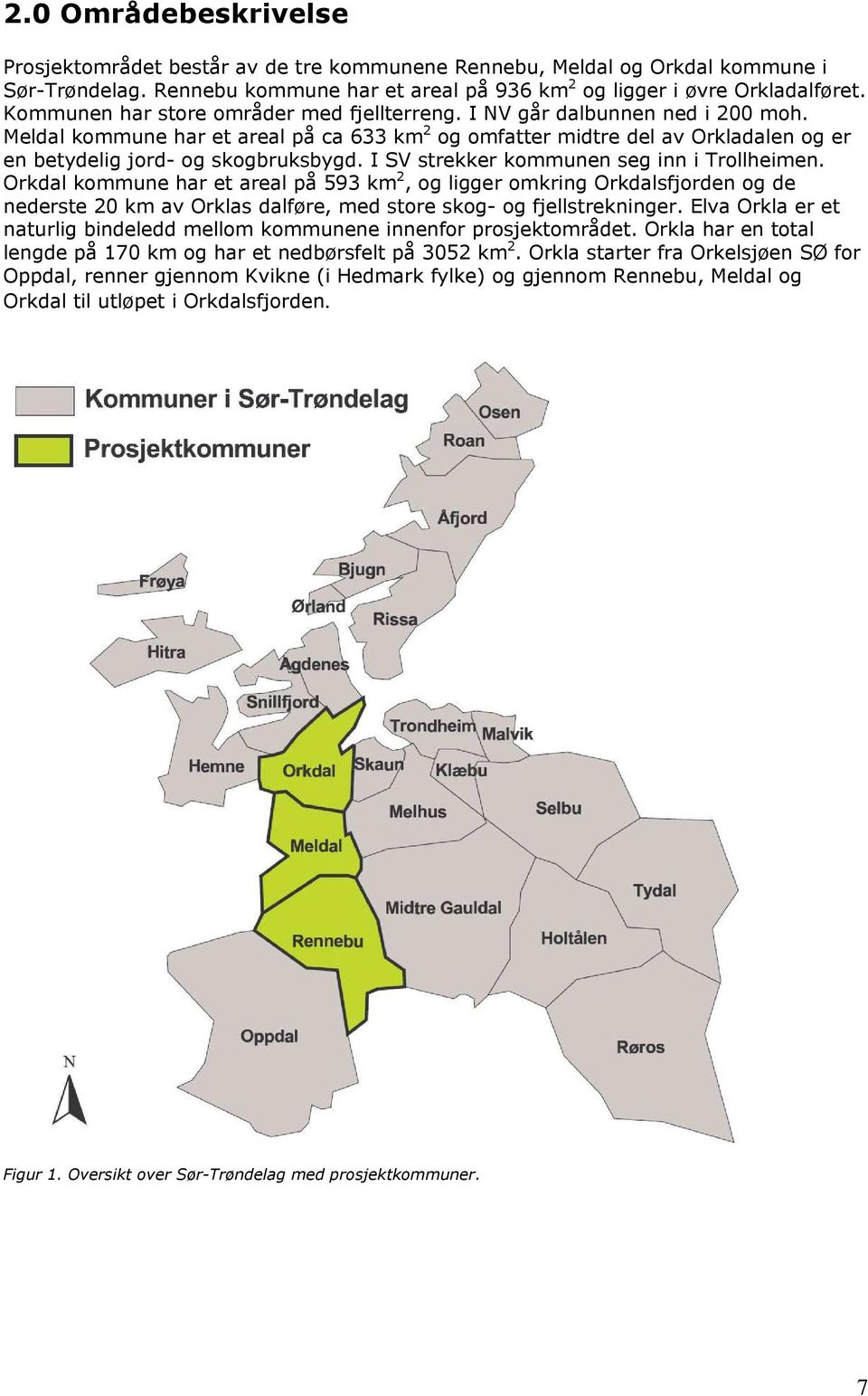 Meldal kommune har et areal på ca 633 km 2 og omfatter midtre del av Orkladalen og er en betydelig jord- og skogbruksbygd. I SV strekker kommunen seg inn i Trollheimen.