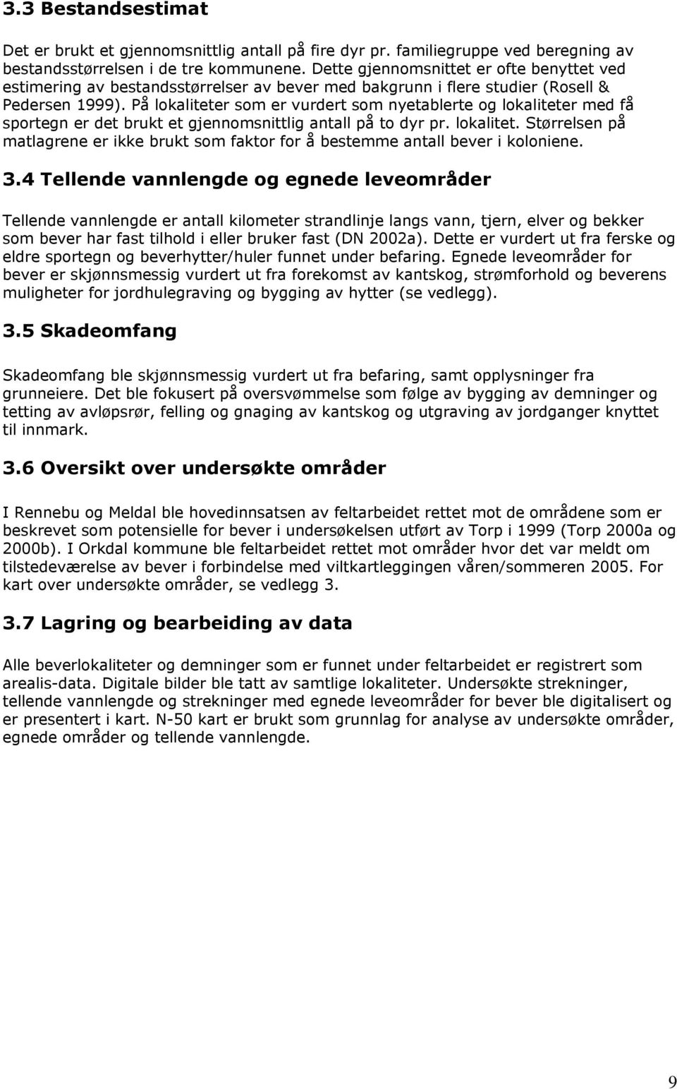 På lokaliteter som er vurdert som nyetablerte og lokaliteter med få sportegn er det brukt et gjennomsnittlig antall på to dyr pr. lokalitet. Størrelsen på matlagrene er ikke brukt som faktor for å bestemme antall bever i koloniene.