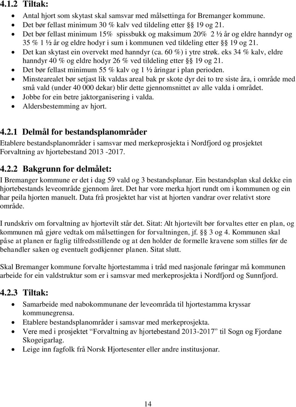 60 %) i ytre strøk. eks 34 % kalv, eldre hanndyr 40 % og eldre hodyr 26 % ved tildeling etter 19 og 21. Det bør fellast minimum 55 % kalv og 1 ½ åringar i plan perioden.