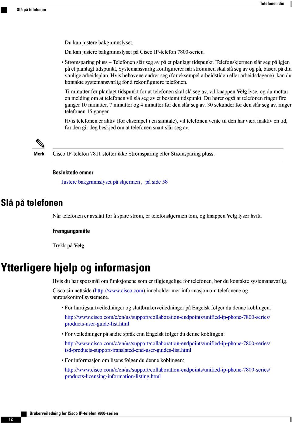 Hvis behovene endrer seg (for eksempel arbeidstiden eller arbeidsdagene), kan du kontakte systemansvarlig for å rekonfigurere telefonen.