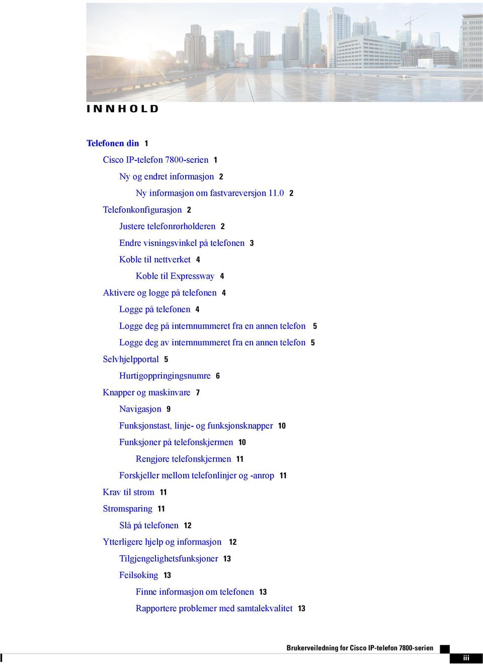 deg på internnummeret fra en annen telefon 5 Logge deg av internnummeret fra en annen telefon 5 Selvhjelpportal 5 Hurtigoppringingsnumre 6 Knapper og maskinvare 7 Navigasjon 9 Funksjonstast, linje-