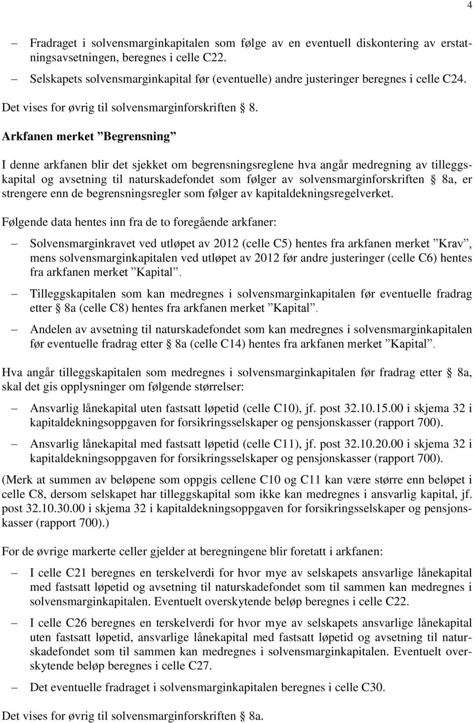 Arkfanen merket Begrensning I denne arkfanen blir det sjekket om begrensningsreglene hva angår medregning av tilleggskapital og avsetning til naturskadefondet som følger av solvensmarginforskriften