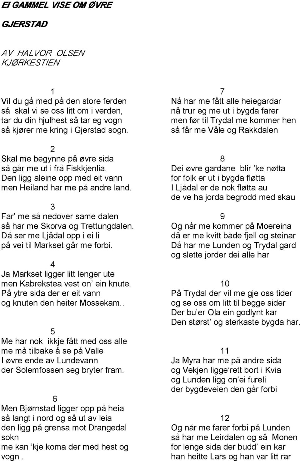 3 Far me så nedover same dalen så har me Skorva og Trettungdalen. Då ser me Ljådal opp i ei li på vei til Markset går me forbi. 4 Ja Markset ligger litt lenger ute men Kabrekstea vest on ein knute.