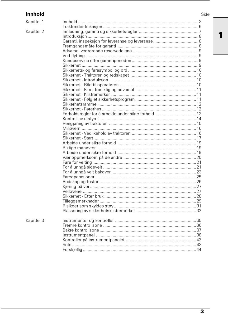 ..10 Sikkerhet - Traktoren og redskapet...10 Sikkerhet - Introduksjon...10 Sikkerhet - Råd til operatøren...10 Sikkerhet - Fare, forsiktig og advarsel...11 Sikkerhet - Klistremerker.