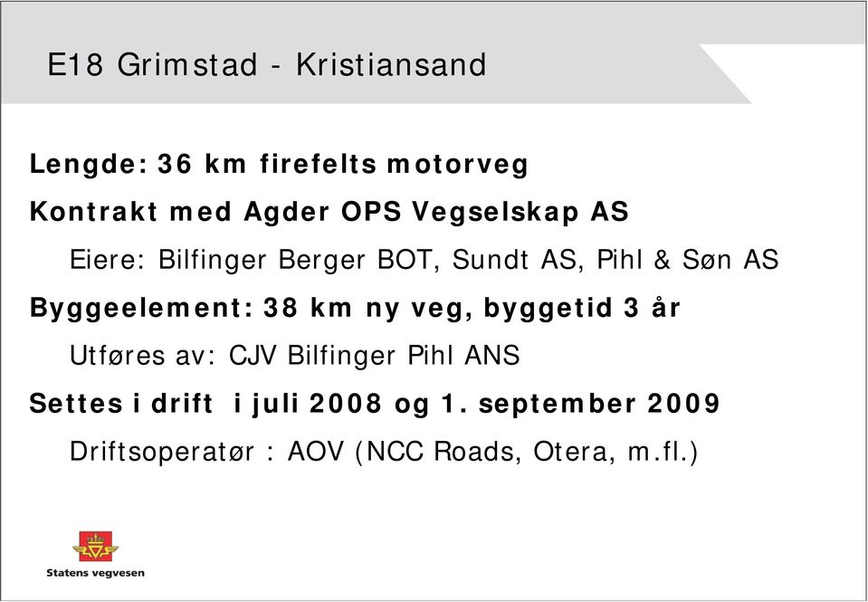 Byggeelement: 38 km ny veg, byggetid 3 år Utføres av: CJV Bilfinger Pihl ANS