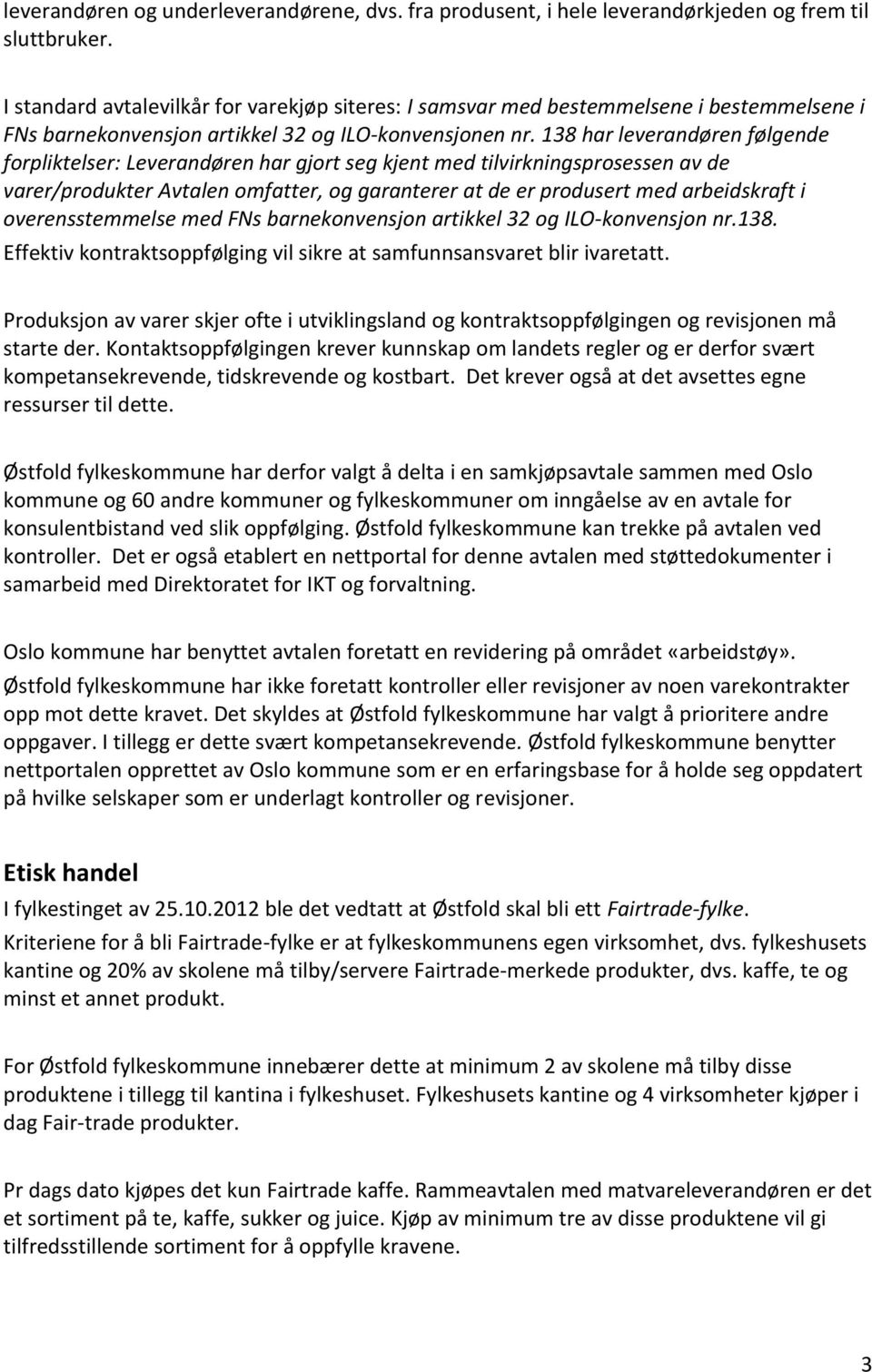 138 har leverandøren følgende forpliktelser: Leverandøren har gjort seg kjent med tilvirkningsprosessen av de varer/produkter Avtalen omfatter, og garanterer at de er produsert med arbeidskraft i