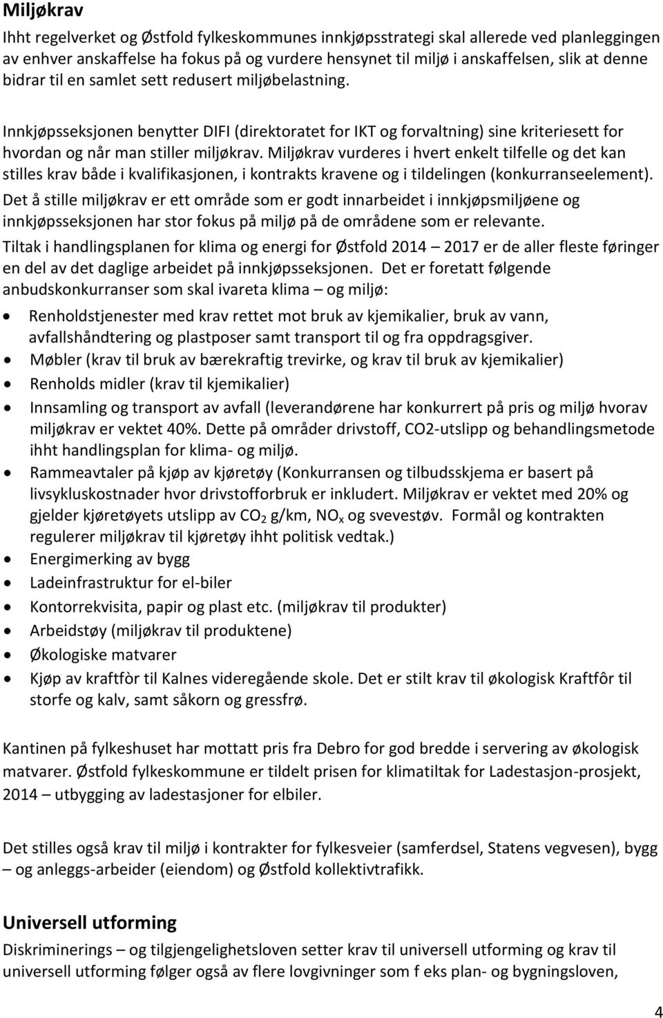 Miljøkrav vurderes i hvert enkelt tilfelle og det kan stilles krav både i kvalifikasjonen, i kontrakts kravene og i tildelingen (konkurranseelement).