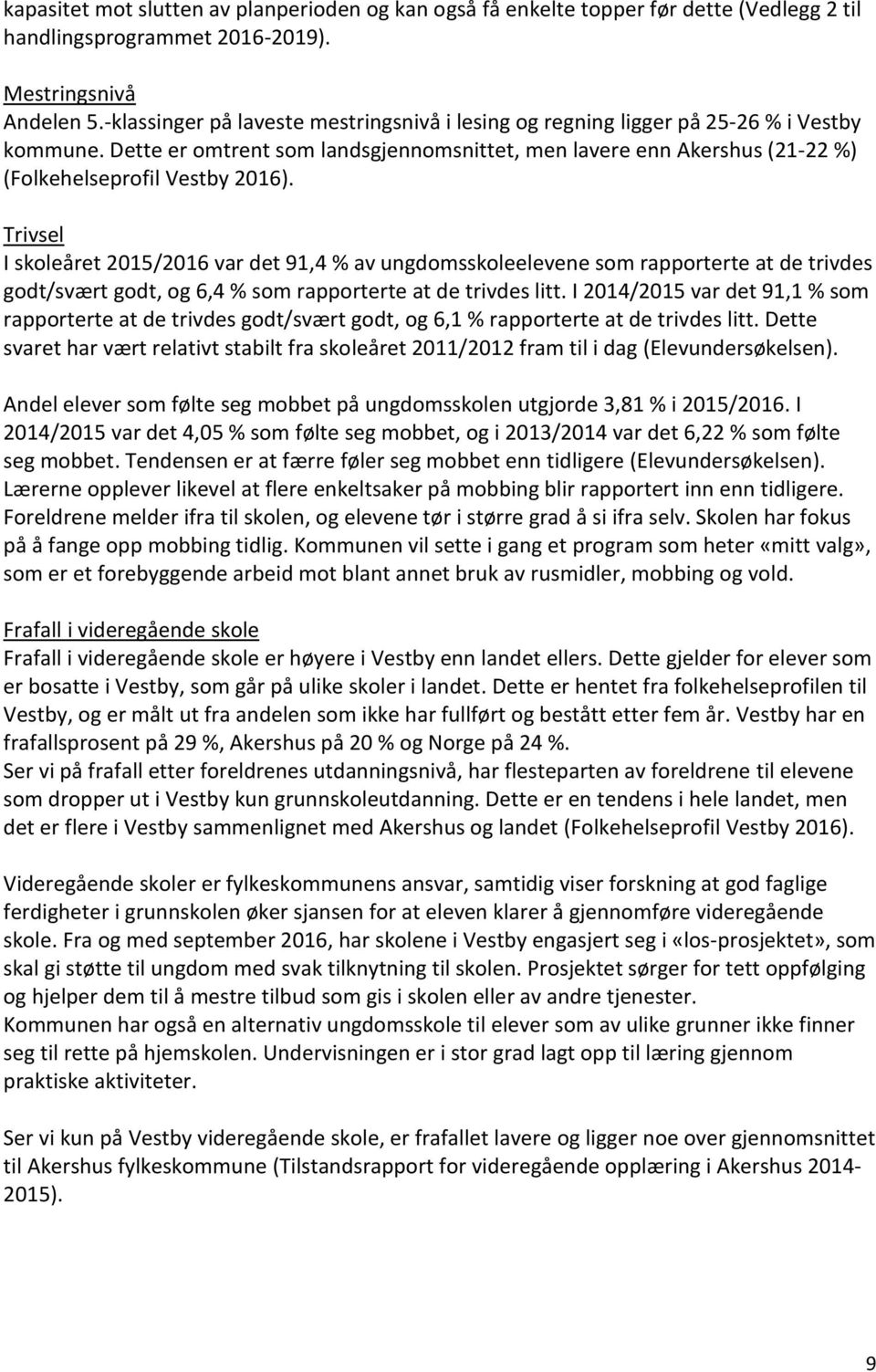 Trivsel I skoleåret 2015/2016 var det 91,4 % av ungdomsskoleelevene som rapporterte at de trivdes godt/svært godt, og 6,4 % som rapporterte at de trivdes litt.