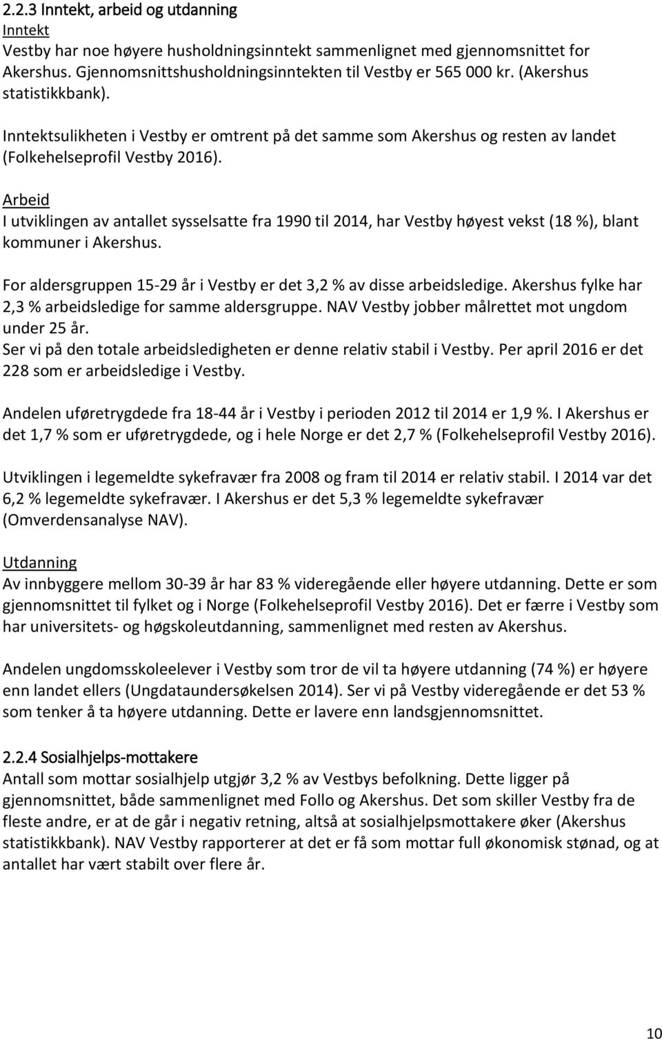 Arbeid I utviklingen av antallet sysselsatte fra 1990 til 2014, har Vestby høyest vekst (18 %), blant kommuner i Akershus. For aldersgruppen 15-29 år i Vestby er det 3,2 % av disse arbeidsledige.