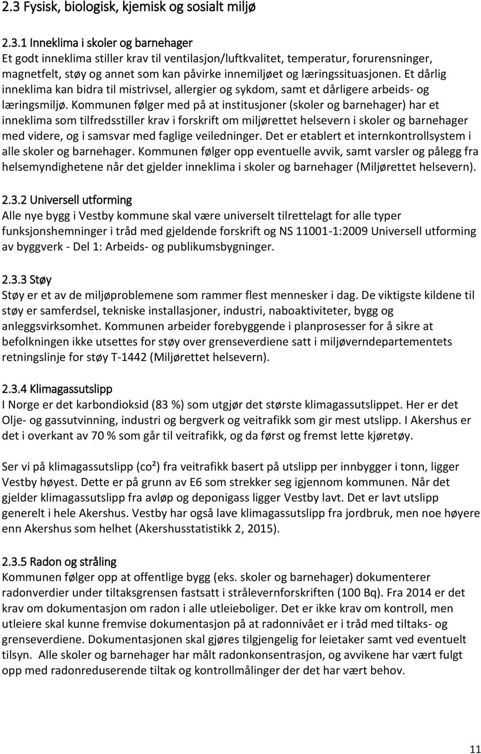 Kommunen følger med på at institusjoner (skoler og barnehager) har et inneklima som tilfredsstiller krav i forskrift om miljørettet helsevern i skoler og barnehager med videre, og i samsvar med