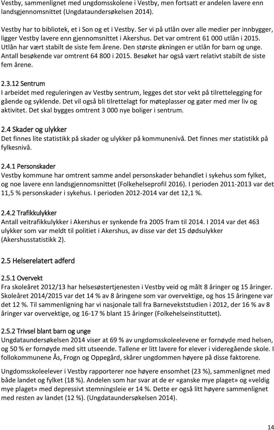 Den største økningen er utlån for barn og unge. Antall besøkende var omtrent 64 800 i 2015. Besøket har også vært relativt stabilt de siste fem årene. 2.3.