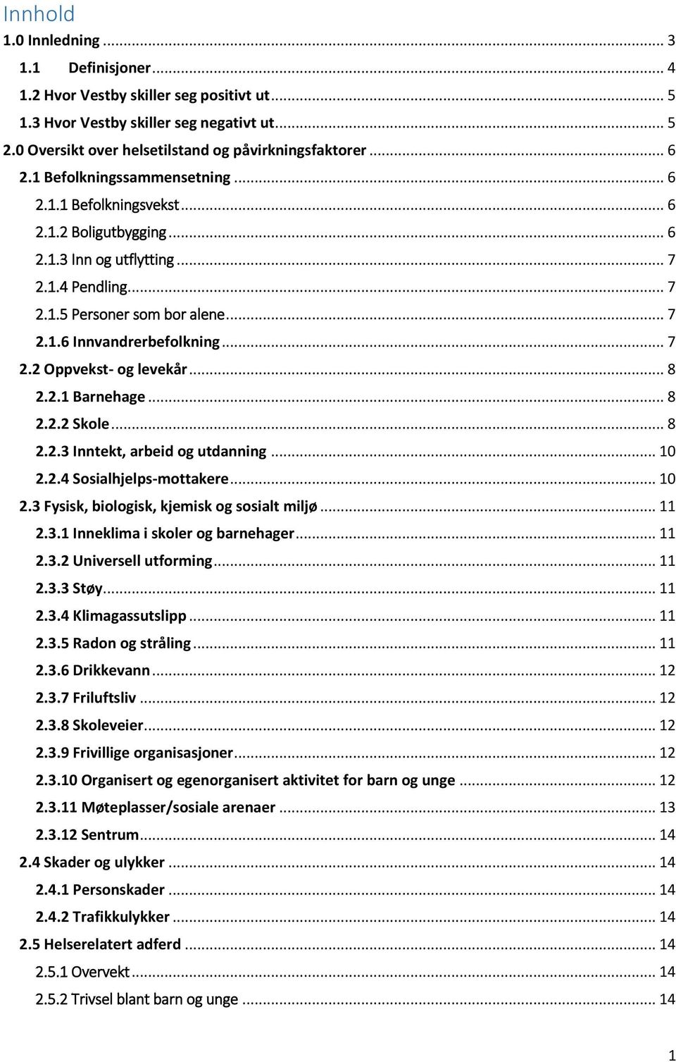 .. 7 2.2 Oppvekst- og levekår... 8 2.2.1 Barnehage... 8 2.2.2 Skole... 8 2.2.3 Inntekt, arbeid og utdanning... 10 2.2.4 Sosialhjelps-mottakere... 10 2.3 Fysisk, biologisk, kjemisk og sosialt miljø.