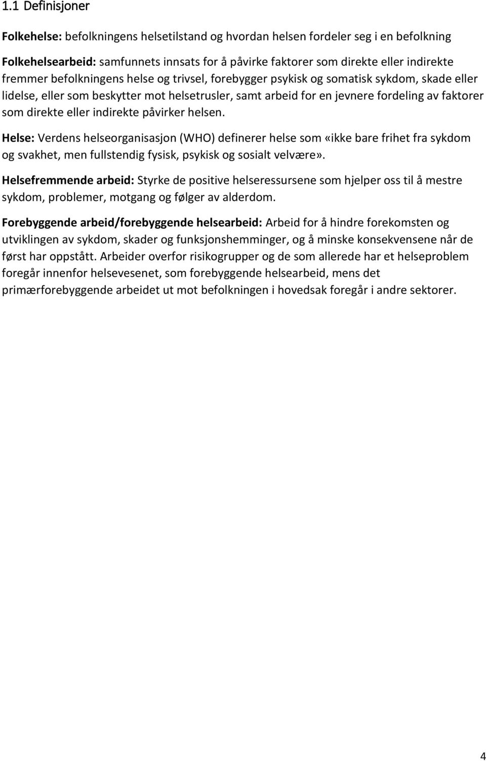 indirekte påvirker helsen. Helse: Verdens helseorganisasjon (WHO) definerer helse som «ikke bare frihet fra sykdom og svakhet, men fullstendig fysisk, psykisk og sosialt velvære».