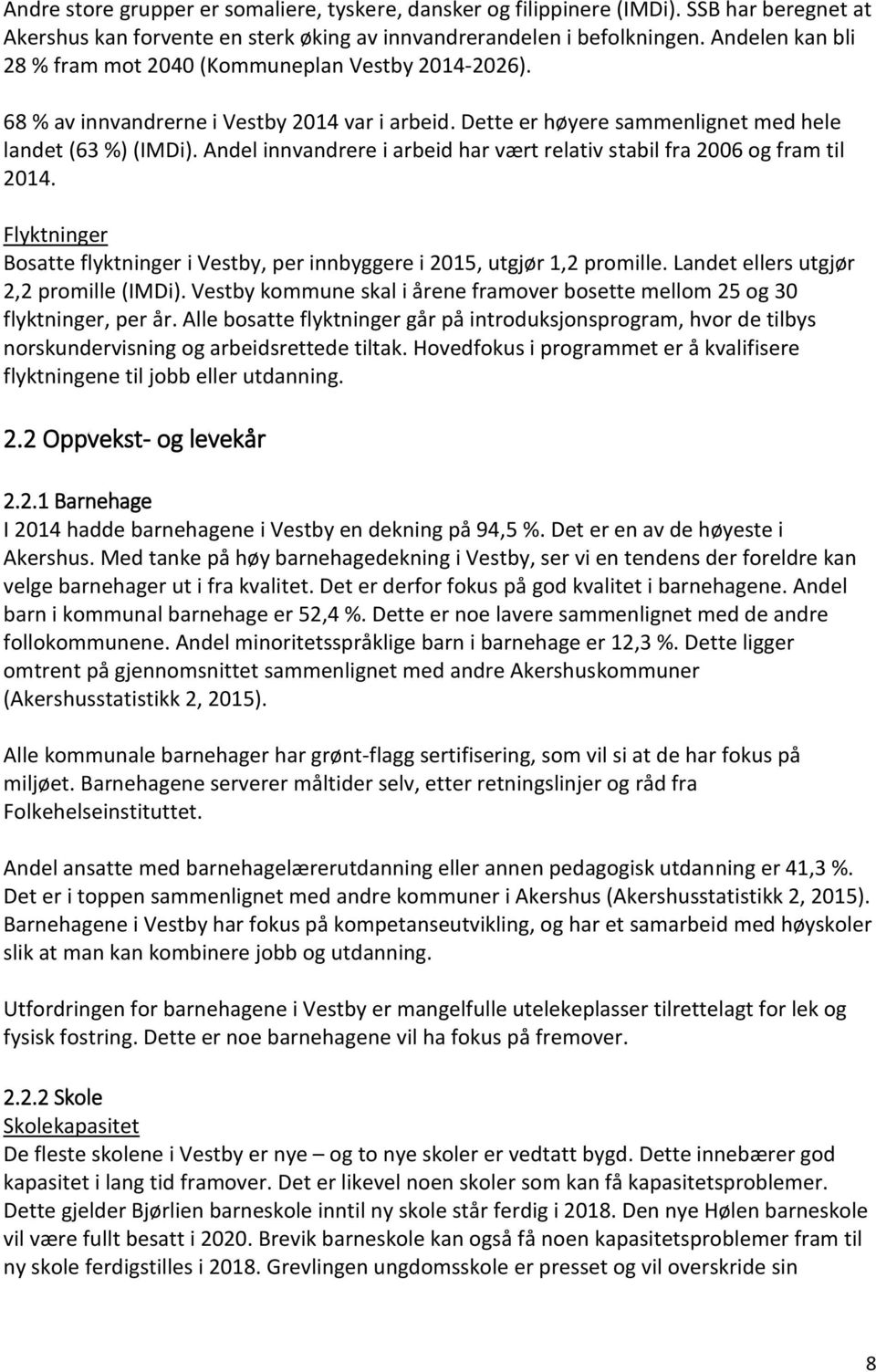 Andel innvandrere i arbeid har vært relativ stabil fra 2006 og fram til 2014. Flyktninger Bosatte flyktninger i Vestby, per innbyggere i 2015, utgjør 1,2 promille.