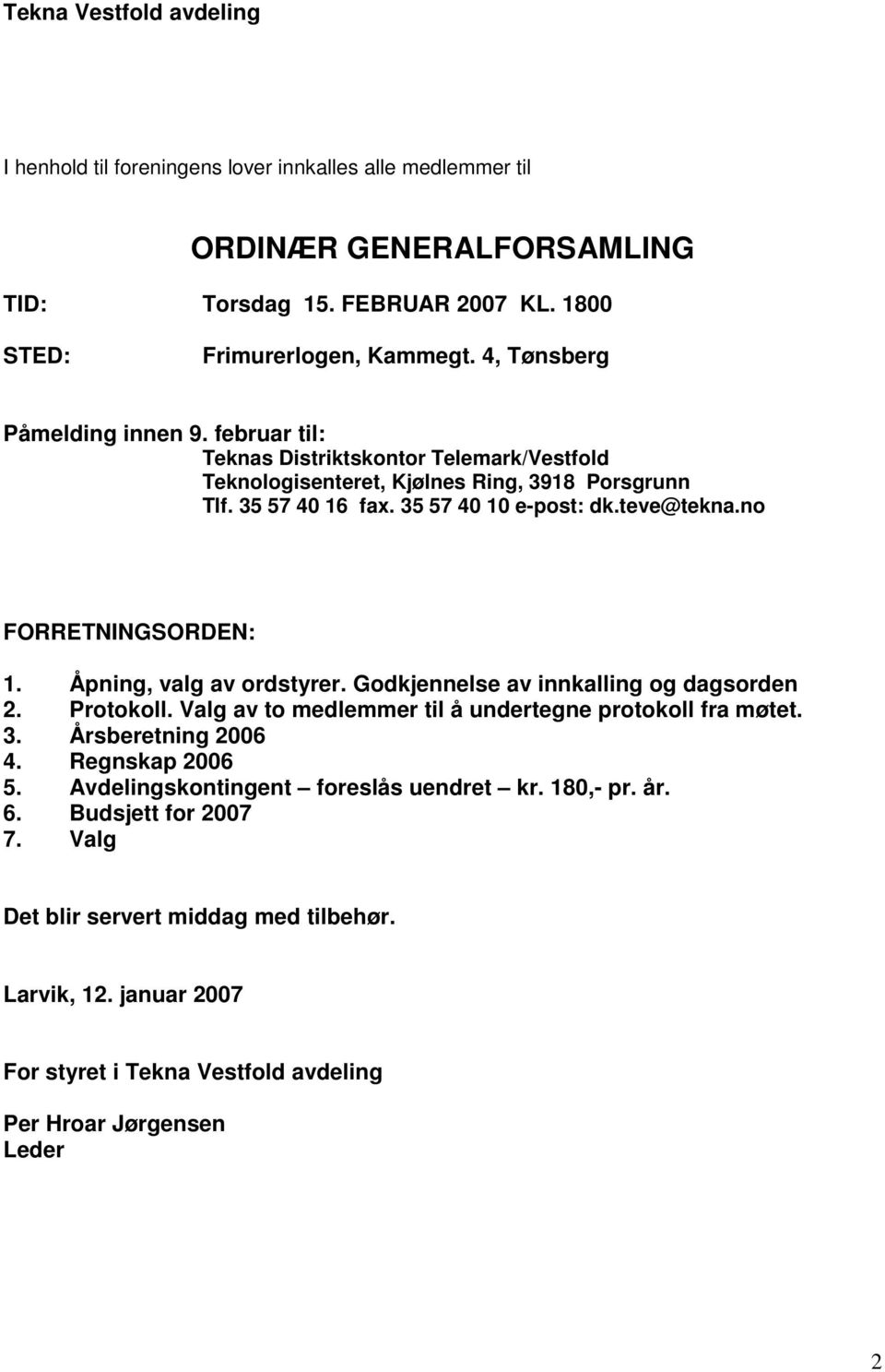 no FORRETNINGSORDEN: 1. Åpning, valg av ordstyrer. Godkjennelse av innkalling og dagsorden 2. Protokoll. Valg av to medlemmer til å undertegne protokoll fra møtet. 3. Årsberetning 2006 4.