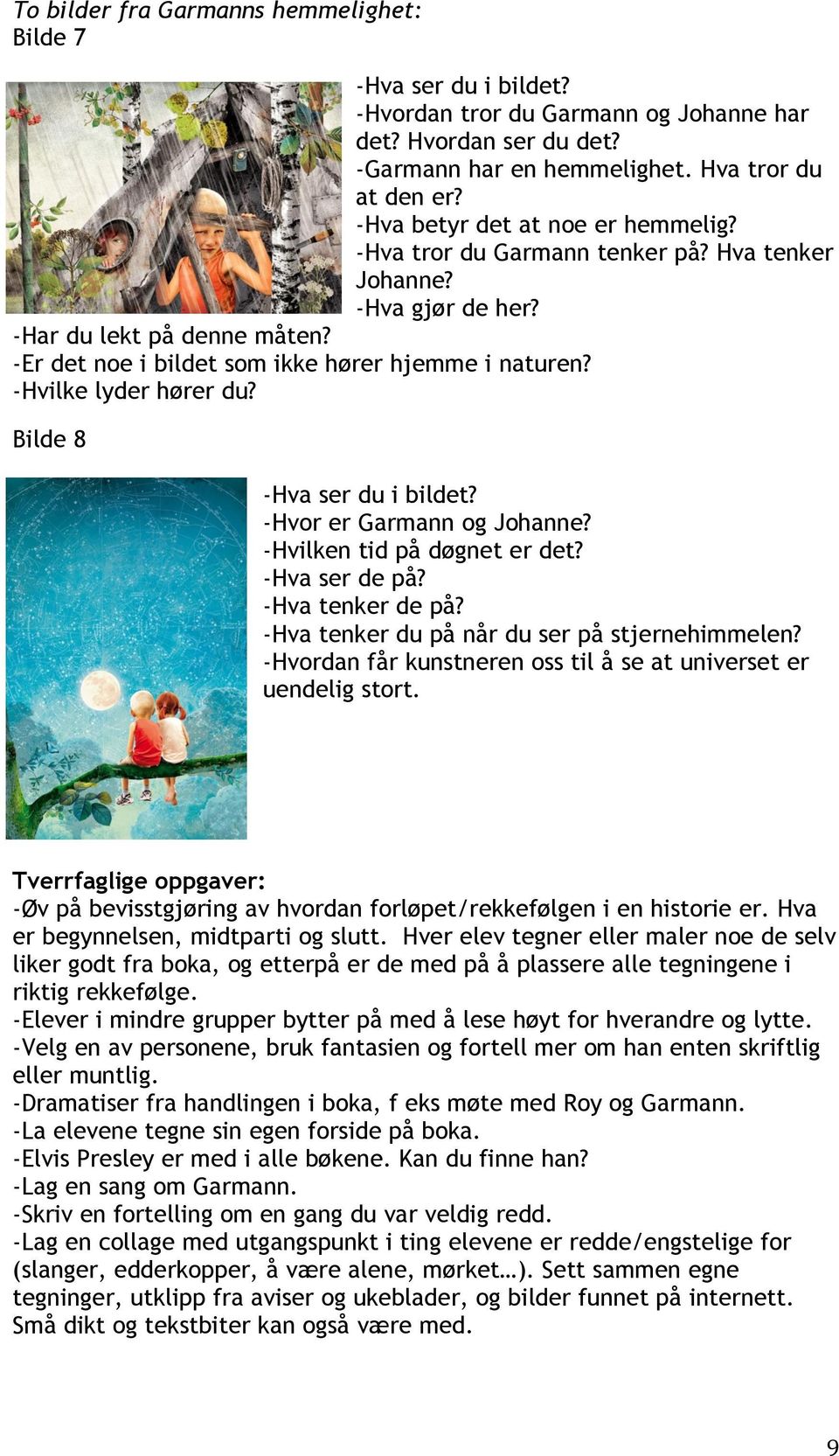 -Hvilke lyder hører du? Bilde 8 -Hva ser du i bildet? -Hvor er Garmann og Johanne? -Hvilken tid på døgnet er det? -Hva ser de på? -Hva tenker de på? -Hva tenker du på når du ser på stjernehimmelen?