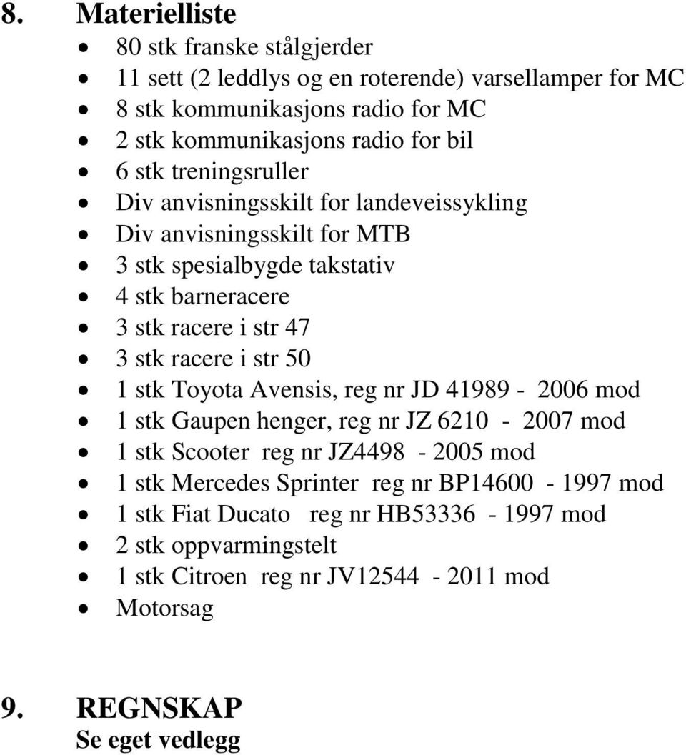 stk racere i str 50 1 stk Toyota Avensis, reg nr JD 41989-2006 mod 1 stk Gaupen henger, reg nr JZ 6210-2007 mod 1 stk Scooter reg nr JZ4498-2005 mod 1 stk Mercedes