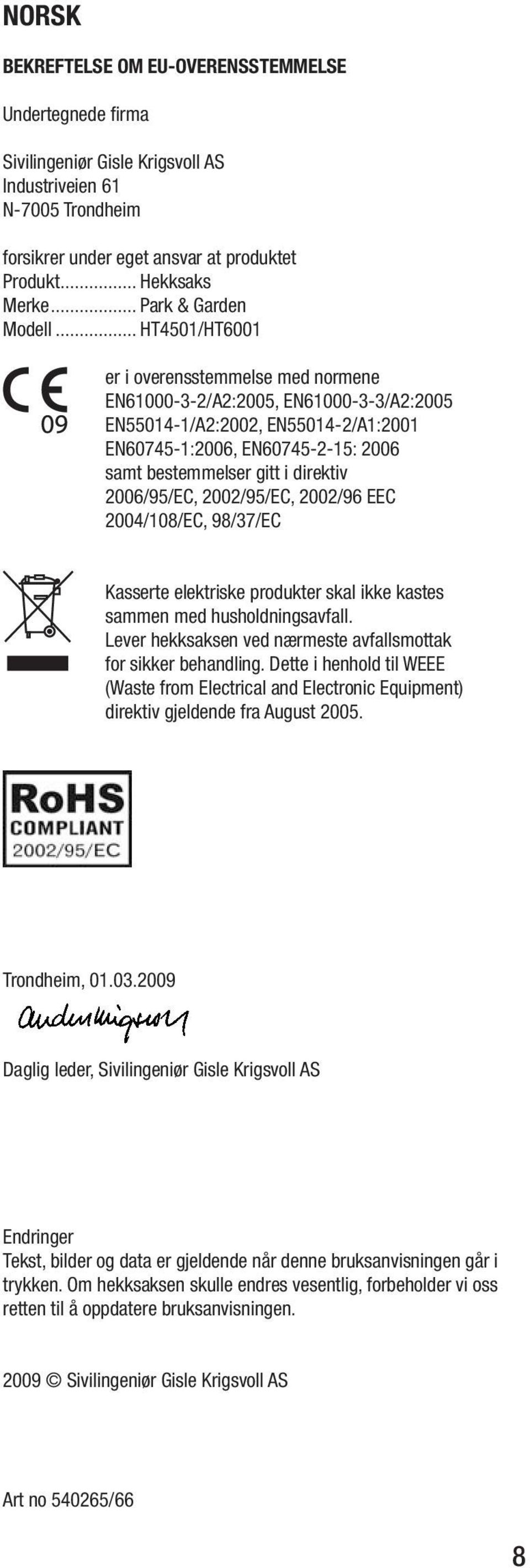 .. HT4501/HT6001 er i overensstemmelse med normene EN61000-3-2/A2:2005, EN61000-3-3/A2:2005 EN55014-1/A2:2002, EN55014-2/A1:2001 EN60745-1:2006, EN60745-2-15: 2006 samt bestemmelser gitt i direktiv