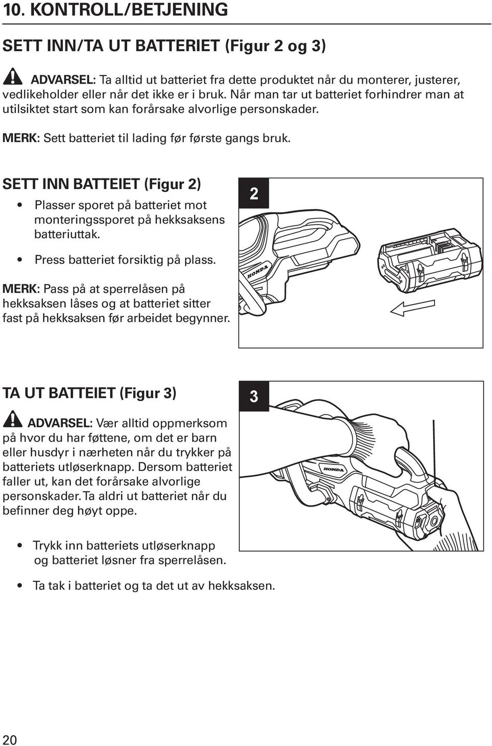 SETT INN BATTEIET (Figur 2) Plasser sporet på batteriet mot monteringssporet på hekksaksens batteriuttak. 2 Press batteriet forsiktig på plass.