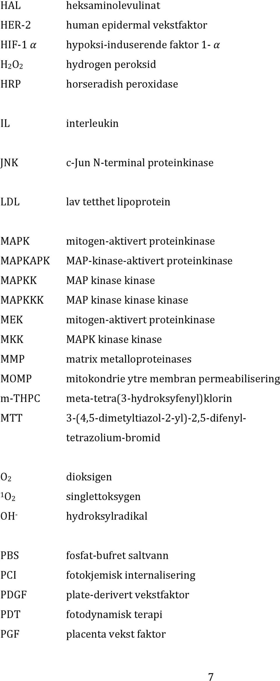 kinase kinase mitogen- aktivert proteinkinase MAPK kinase kinase matrix metalloproteinases mitokondrie ytre membran permeabilisering meta- tetra(3- hydroksyfenyl)klorin 3- (4,5- dimetyltiazol- 2-