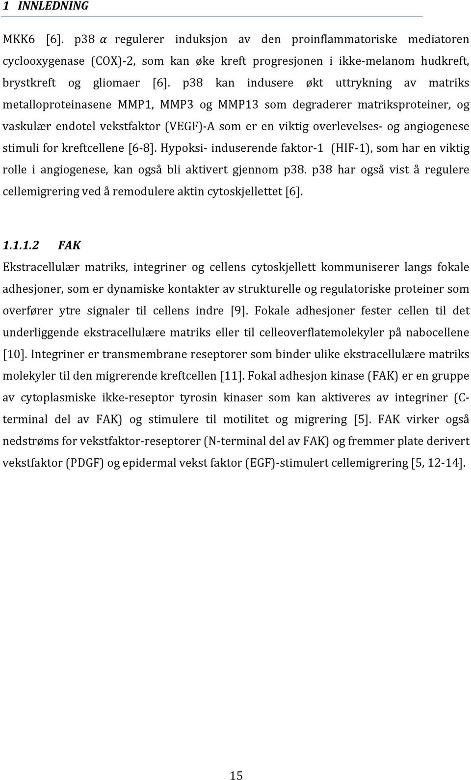 angiogenese stimuli for kreftcellene [6-8]. Hypoksi- induserende faktor- 1 (HIF- 1), som har en viktig rolle i angiogenese, kan også bli aktivert gjennom p38.