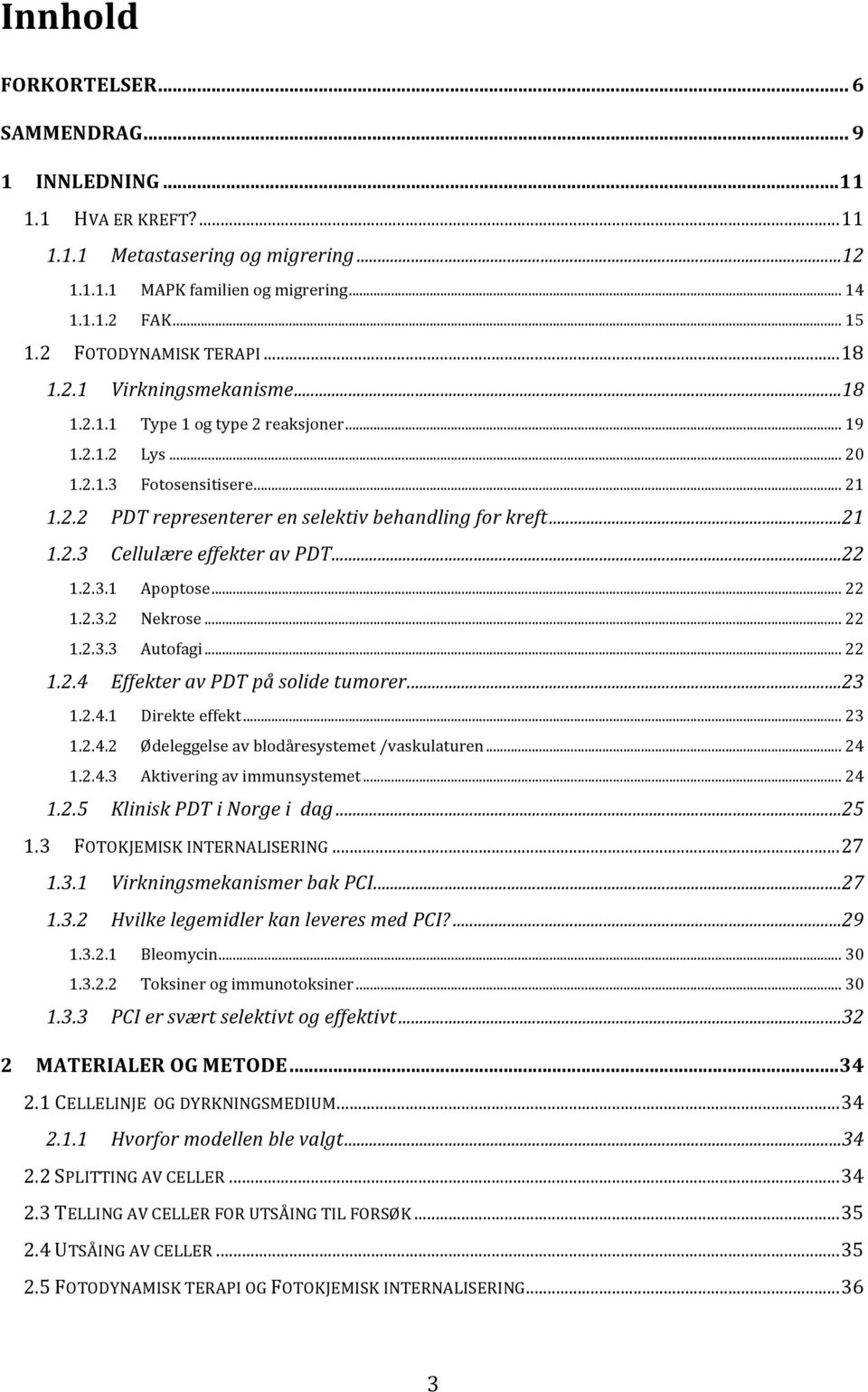 .. 21 1.2.3 Cellulære effekter av PDT... 22 1.2.3.1 Apoptose... 22 1.2.3.2 Nekrose... 22 1.2.3.3 Autofagi... 22 1.2.4 Effekter av PDT på solide tumorer... 23 1.2.4.1 Direkte effekt... 23 1.2.4.2 Ødeleggelse av blodåresystemet /vaskulaturen.