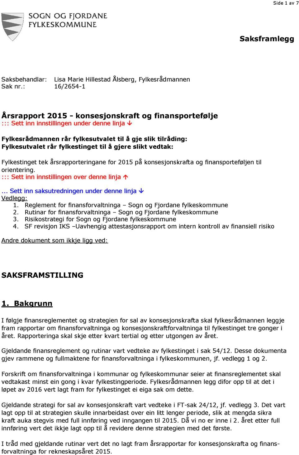 fylkestinget til å gjere slikt vedtak: Fylkestinget tek årsrapportering ane for 2015 på konsesjonskraft a og finansporteføljen til orientering. : : : Sett inn innstillingen over denne linja.