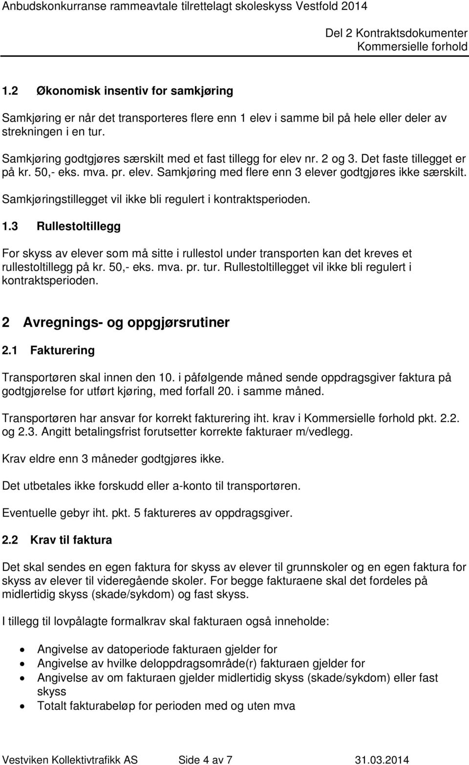 Samkjøringstillegget vil ikke bli regulert i kontraktsperioden. 1.3 Rullestoltillegg For skyss av elever som må sitte i rullestol under transporten kan det kreves et rullestoltillegg på kr. 50,- eks.