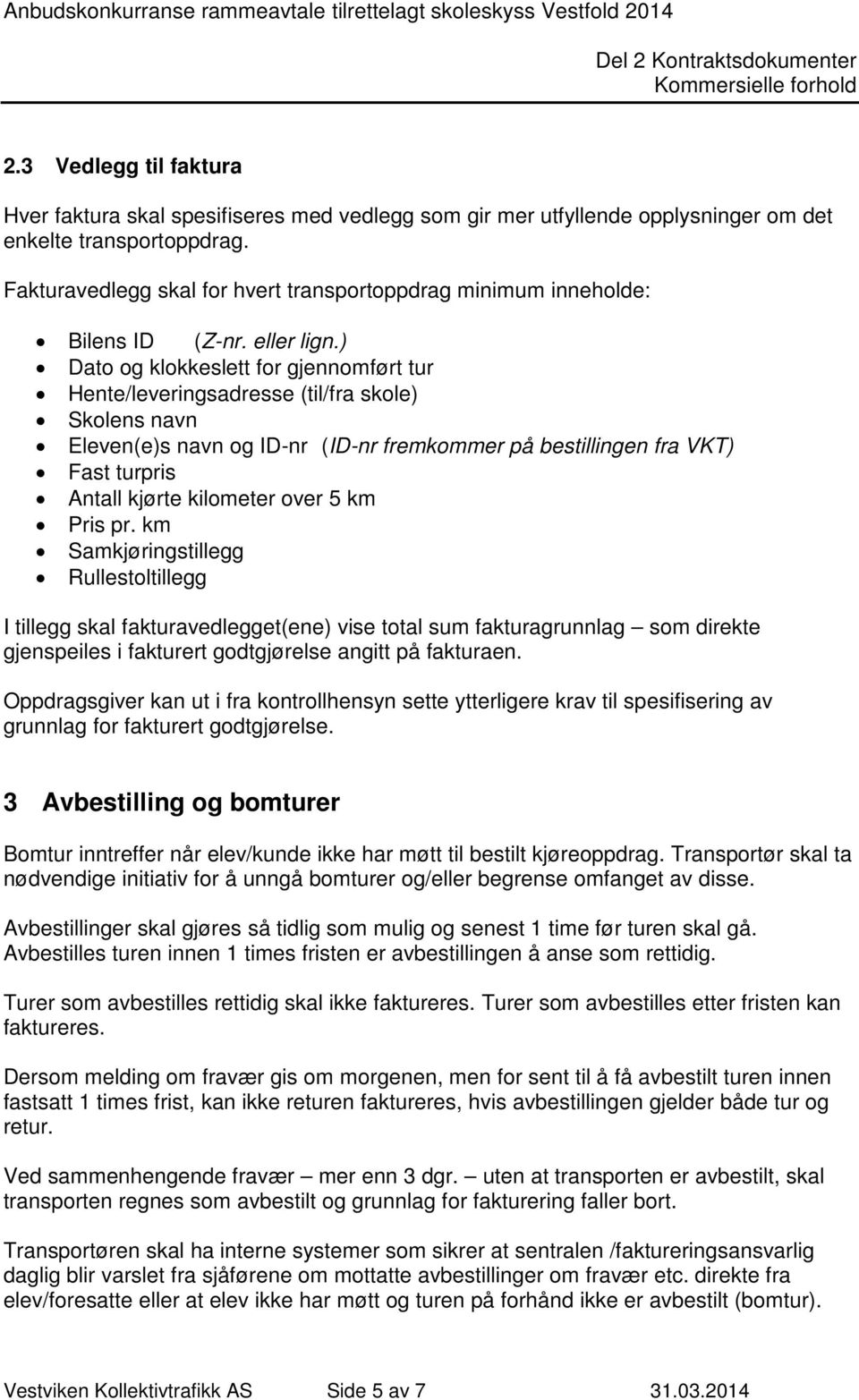 ) Dato og klokkeslett for gjennomført tur Hente/leveringsadresse (til/fra skole) Skolens navn Eleven(e)s navn og ID-nr (ID-nr fremkommer på bestillingen fra VKT) Fast turpris Antall kjørte kilometer