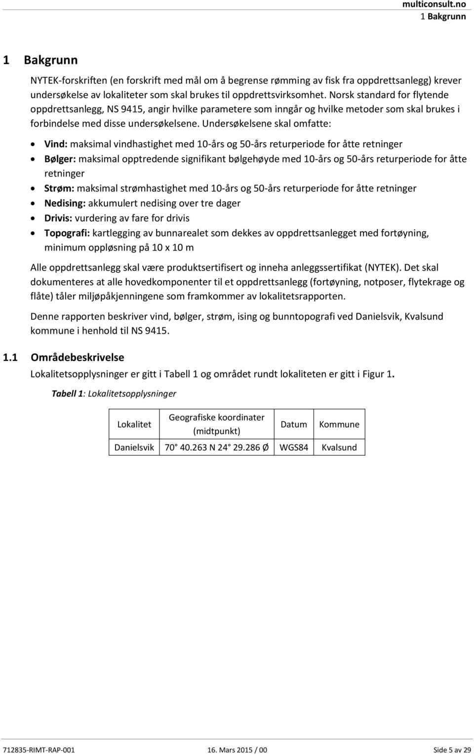 Norsk standard for flytende oppdrettsanlegg, NS 9415, angir hvilke parametere som inngår og hvilke metoder som skal brukes i forbindelse med disse undersøkelsene.