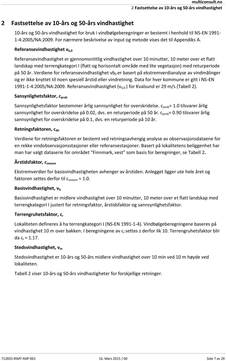 1991-1-4:2005/NA:2009. For nærmere beskrivelse av input og metode vises det til Appendiks A.