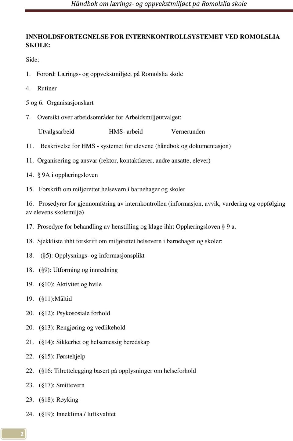 Organisering og ansvar (rektor, kontaktlærer, andre ansatte, elever) 14. 9A i opplæringsloven 15. Forskrift om miljørettet helsevern i barnehager og skoler 16.