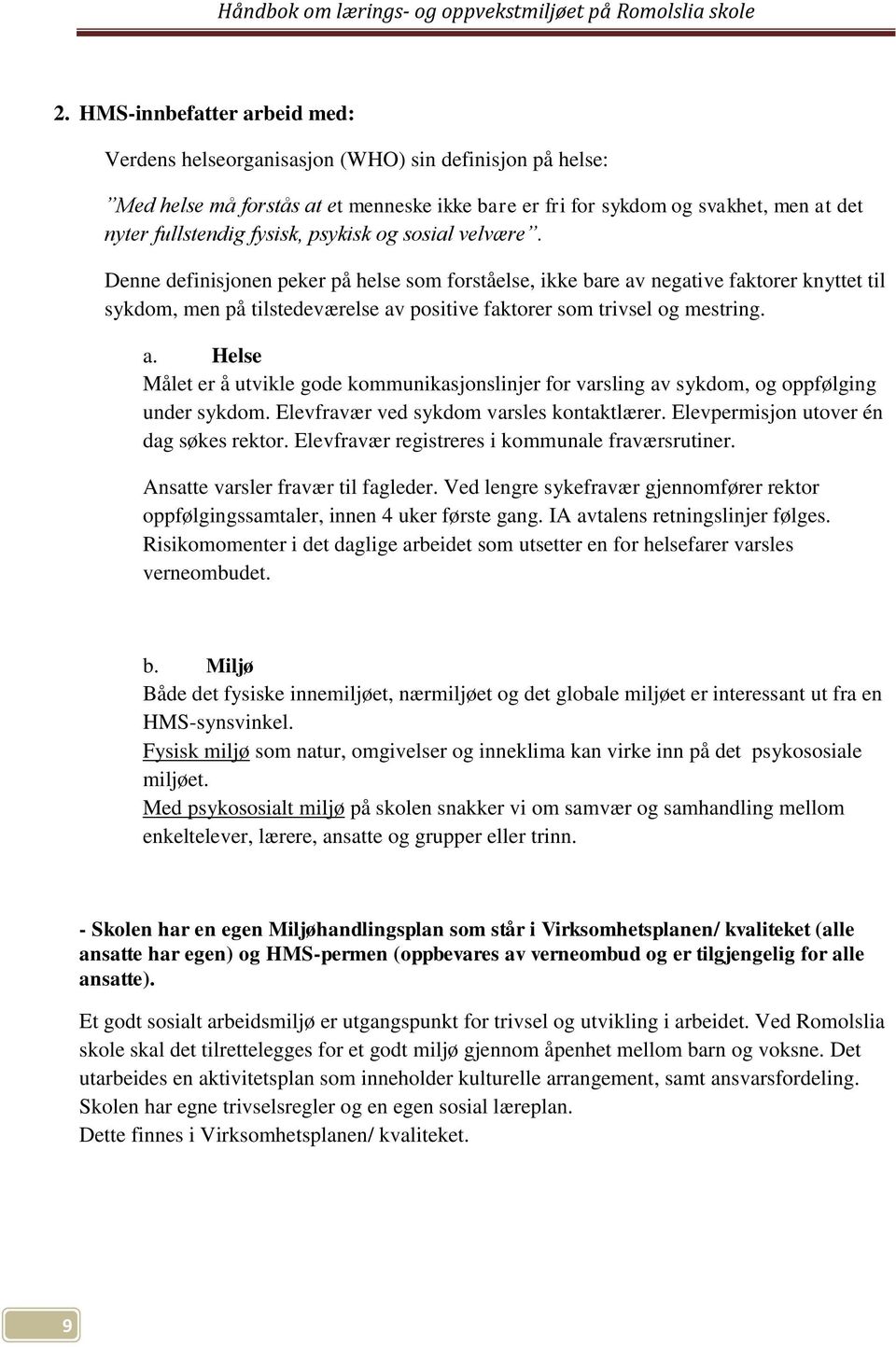 Denne definisjonen peker på helse som forståelse, ikke bare av negative faktorer knyttet til sykdom, men på tilstedeværelse av positive faktorer som trivsel og mestring. a. Helse Målet er å utvikle gode kommunikasjonslinjer for varsling av sykdom, og oppfølging under sykdom.