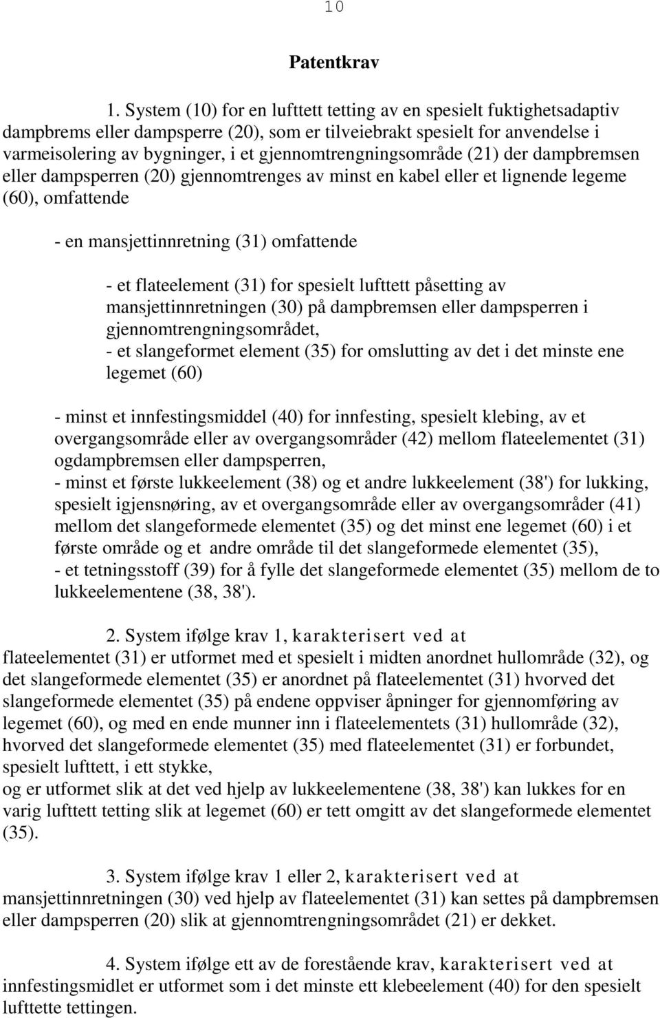 gjennomtrengningsområde (21) der dampbremsen eller dampsperren (20) gjennomtrenges av minst en kabel eller et lignende legeme (60), omfattende - en mansjettinnretning (31) omfattende - et