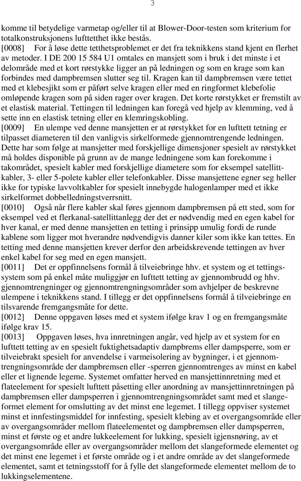 I DE 200 15 584 U1 omtales en mansjett som i bruk i det minste i et delområde med et kort rørstykke ligger an på ledningen og som en krage som kan forbindes med dampbremsen slutter seg til.